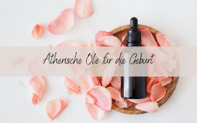 Blog 6 Ätherische Öle für die Geburt