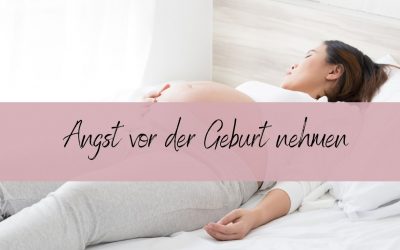 Blog 7 Angst vor der Geburt nehmen