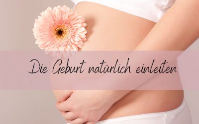 Die Geburt natürlich einleiten