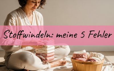 Stoffwindeln anfangen: Meine 5 größten Fehler (und was du anders machen darfst)